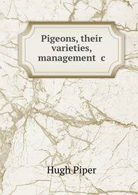 Pigeons, their varieties, management &amp;c