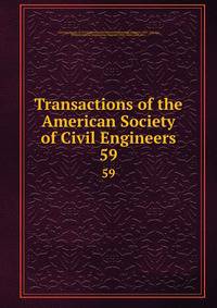 Transactions of the American Society of Civil Engineers. 59