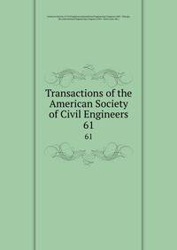 Transactions of the American Society of Civil Engineers. 61