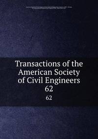 Transactions of the American Society of Civil Engineers. 62