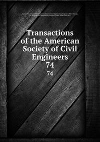 Transactions of the American Society of Civil Engineers. 74