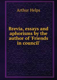 Brevia, essays and aphorisms by the author of 'Friends in council'.