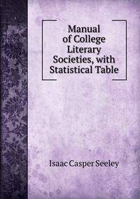Manual of College Literary Societies, with Statistical Table