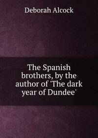 The Spanish brothers, by the author of 'The dark year of Dundee'.