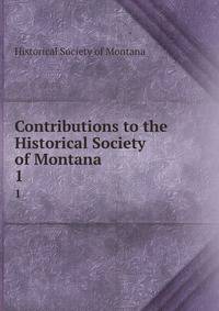 Contributions to the Historical Society of Montana. 1