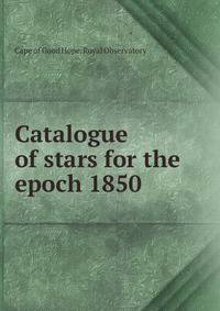 Catalogue of stars for the epoch 1850