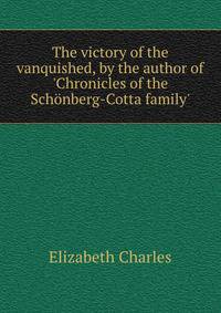 The victory of the vanquished, by the author of 'Chronicles of the Sch?nberg-Cotta family'.