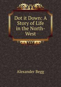 Dot it Down: A Story of Life in the North-West