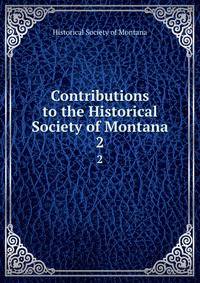 Contributions to the Historical Society of Montana. 2