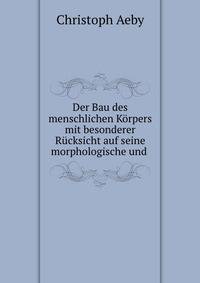Der Bau des menschlichen Korpers mit besonderer Rucksicht auf seine morphologische und .