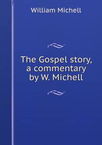 The Gospel story, a commentary by W. Michell.