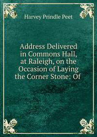 Address Delivered in Commons Hall, at Raleigh, on the Occasion of Laying the Corner Stone: Of .