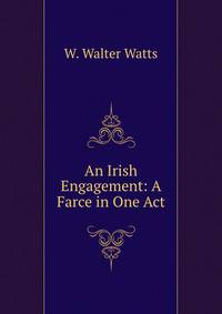 An Irish Engagement: A Farce in One Act