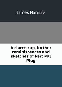 A claret-cup, further reminiscences and sketches of Percival Plug