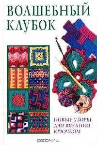 Волшебный клубок. Новые узоры для вязания крючком