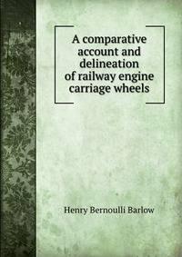 A comparative account and delineation of railway engine &amp; carriage wheels