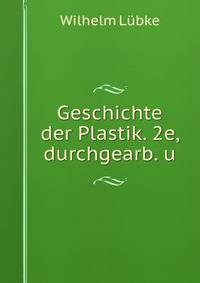 Geschichte der Plastik. 2e, durchgearb. u