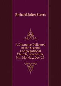 A Discourse Delivered in the Second Congregational Church, Dorchester, Ms., Monday, Dec. 27 .