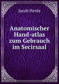 Anatomischer Hand-atlas zum Gebrauch im Secirsaal