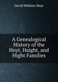 A Genealogical History of the Hoyt, Haight, and Hight Families