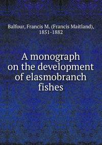 A monograph on the development of elasmobranch fishes