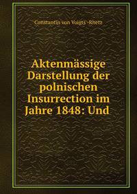 Aktenmassige Darstellung der polnischen Insurrection im Jahre 1848: Und .