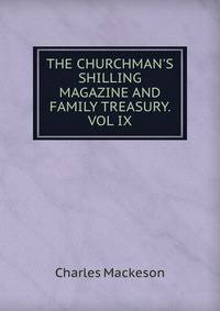 THE CHURCHMAN'S SHILLING MAGAZINE AND FAMILY TREASURY. VOL IX.