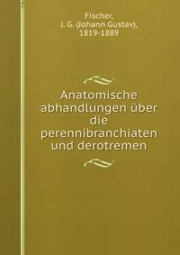 Anatomische abhandlungen uber die perennibranchiaten und derotremen