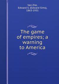 The game of empires; a warning to America
