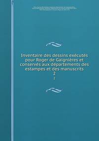 Inventaire des dessins executes pour Roger de Gaignieres et conserves aux departements des estampes et des manuscrits