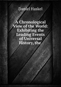 A Chronological View of the World: Exhibiting the Leading Events of Universal History, the .