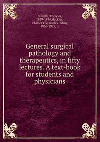 General surgical pathology and therapeutics, in fifty lectures. A text-book for students and physicians