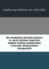 De medullae spinalis textura in ranis ratione imprimis habita indolis substantiae cinereae. Dissertation inauguralis