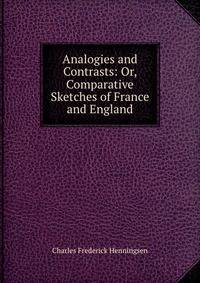 Analogies and Contrasts: Or, Comparative Sketches of France and England