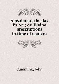A psalm for the day Ps. xci; or, Divine prescriptions in time of cholera
