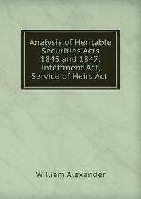 Analysis of Heritable Securities Acts 1845 and 1847: Infeftment Act, Service of Heirs Act .