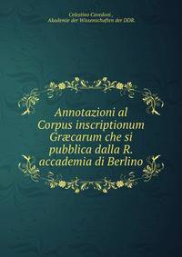 Annotazioni al Corpus inscriptionum Gr?carum che si pubblica dalla R. accademia di Berlino