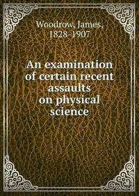 An examination of certain recent assaults on physical science