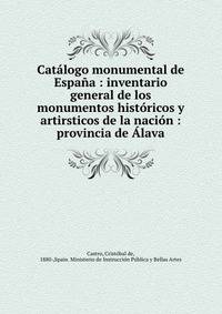 Catalogo monumental de Espana : inventario general de los monumentos historicos y artirsticos de la nacion : provincia de Alava