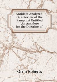 Antidote Analyzed: Or a Review of the Pamphlet Entitled "An Antidote for the Doctrine of .