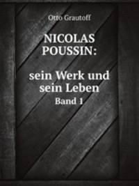 Nicolas Poussin: sein Werk und sein Leben. 1 Band