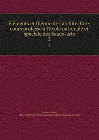 ?l?ments et th?orie de l'architecture; cours profess? ? l'Ecole nationale et sp?ciale des beaux-arts