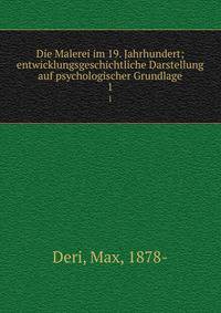 Die Malerei im 19. Jahrhundert; entwicklungsgeschichtliche Darstellung auf psychologischer Grundlage. 1