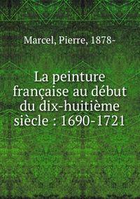 La peinture francaise au debut du dix-huitieme siecle : 1690-1721