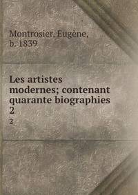 Les artistes modernes; contenant quarante biographies. 2