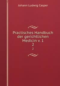 Practisches Handbuch der gerichtlichen Medicin v. 1. 2