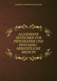 ALLGEMEINE ZEITSCHRIF FUR PHYCHIATRIE UND PHYCHSHC-HERICHTLICHE MEDICIN
