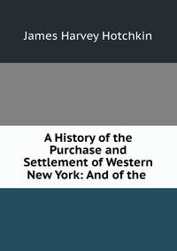 A History of the Purchase and Settlement of Western New York: And of the .