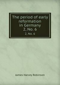 The period of early reformation in Germany. 2, No. 6
