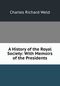 A History of the Royal Society: With Memoirs of the Presidents
